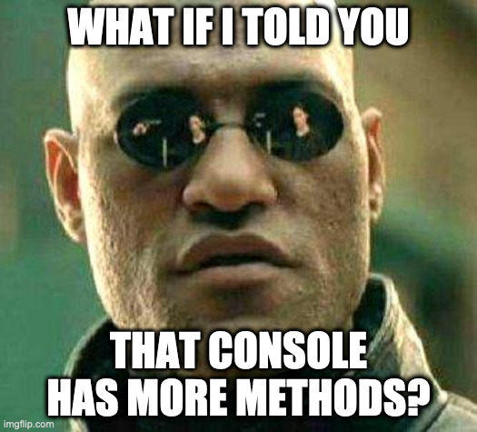 What if I told you that the console object has more methods?